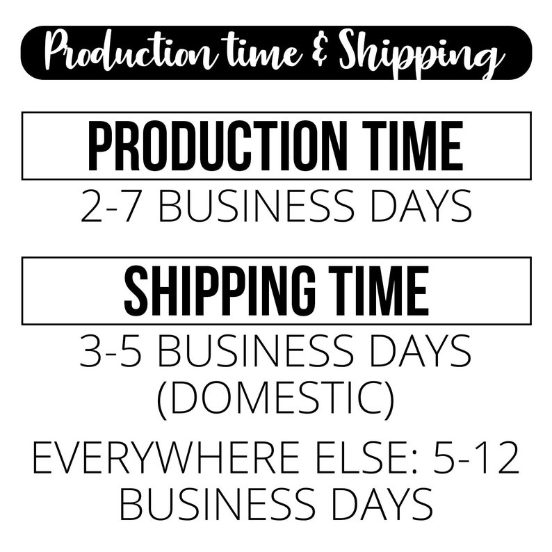 May include: Black and white text on a white background with the heading "Production time & Shipping". The text states "Production Time: 2-7 Business Days" and "Shipping Time: 3-5 Business Days (Domestic) Everywhere Else: 5-12 Business Days".