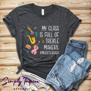 Music Teacher Shirt • Instruments Shirt • My Class Is Full Of Treble Makers • Gift For Music Teachers • Unisex Graphic Tee • Hoodies