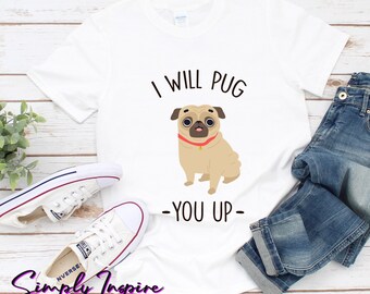 Funny Pug Shirt - Cute Gift For Dog Owners - I Will Pug You Up Shirt - Dog Lover Shirt - Unisex Shirt - Pug Hoodies - Tank Top - Sweatshirt