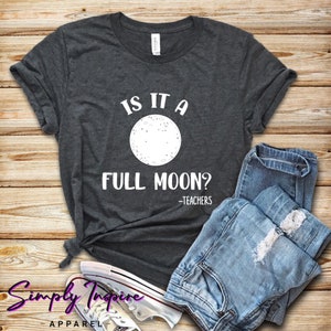 Teacher Shirts • Funny Teacher Shirt • Teacher Life T-Shirt • Is It A Full Moon Teachers Shirt • Gift For Teachers • Hoodies • Unisex Tee