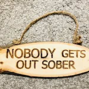 Nobody Gets Out Sober Wooden Log Natural Hanging Door Home Garden Sign Engraved
