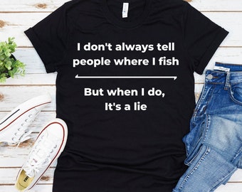 Camiseta de pesca / No siempre le digo a la gente donde pescado divertido camisa de pesca / regalo idea para los papás / abuelo regalo