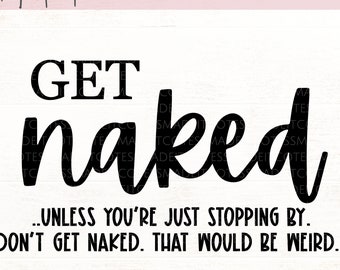 Funny Bathroom SVG - Get Naked SVG - Get Naked, Unless You're Just Stopping By - Powder Room / Bathroom SVG for Cricut & Silhouette