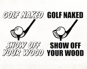 May include: Black and white graphic design with the text "Golf Naked Show Off Your Wood". The design features a golf club and golf ball.