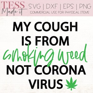 May include: A digital design with the text "MY COUGH IS FROM smoking weed NOT CORONA VIRUS" in black and green. The design includes a green cannabis leaf graphic. The top of the image has the text "TESS Made it" and "SVG | DXF | EPS | PNG".
