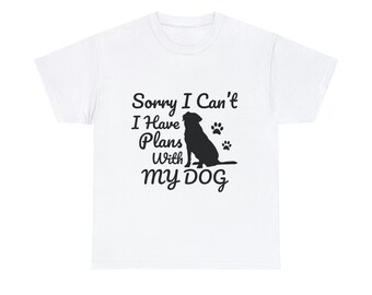 Sorry I Cant I Have Plans With My Dog - Unisex Heavy Cotton Tee