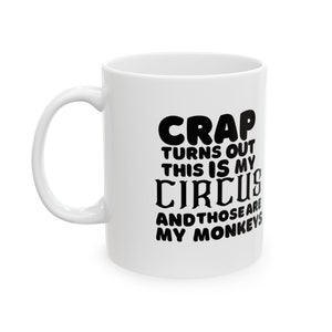 Crap, Turns Out This Is My Circus And Those Are My Monkeys Coffee Mug - Funny 11oz Gift for Teacher, Dad, Mom, Boss