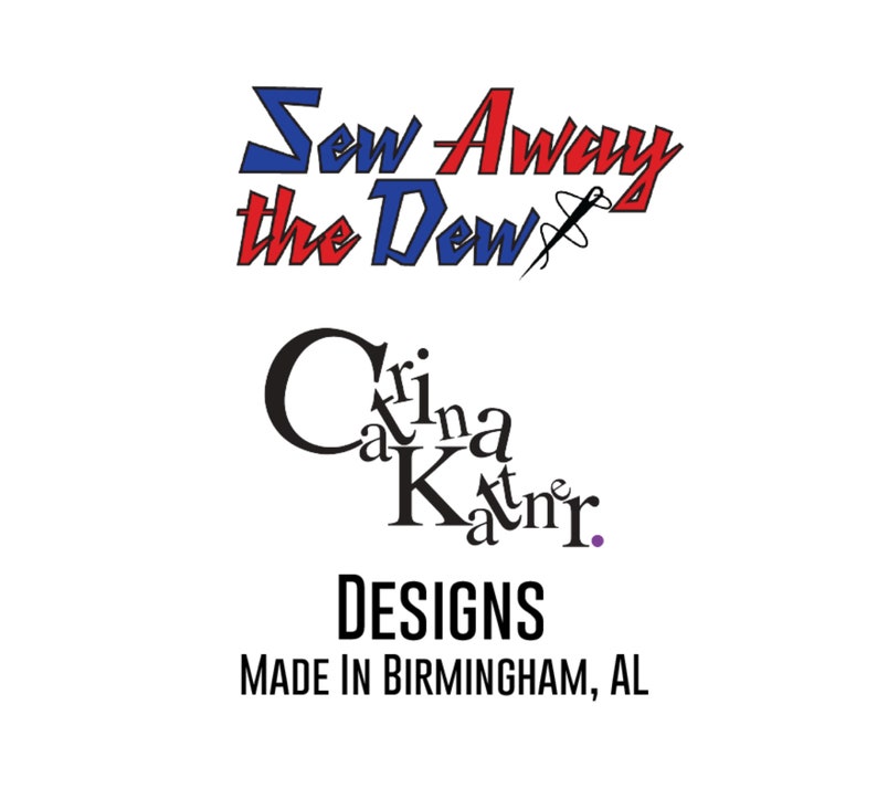 May include: Sew Away the Dew logo in blue and red with a needle and thread design.  The text "Designs" is below the logo, followed by "Made in Birmingham, AL".  The name "Crina Katnr." is written in a stylized font.