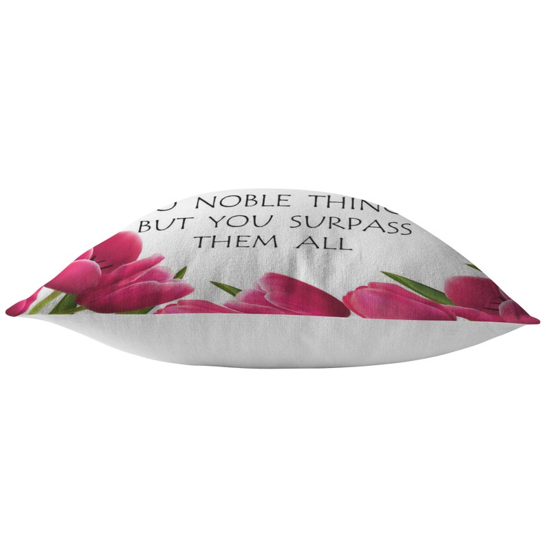 May include: White pillow with a pink tulip border and the text "Many noble things are done in this world, but you surpass them all."