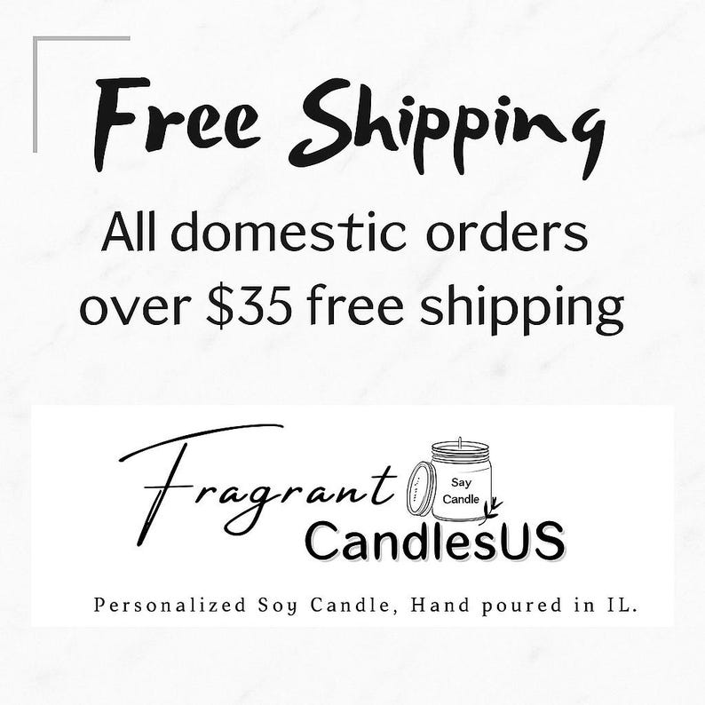 The image is a promotional advertisement for a company called Fragrant Candles US. It features a message that reads "Free Shipping All domestic orders over $35 free shipping" and a logo for the company. The company's name, "Fragrant Candles US," is displayed in a stylized font, and the slogan "Personalized Soy Candle, Hand poured in IL." is also included. The image does not contain any text that is too long or too vague, and it does not describe each individual element of the image.