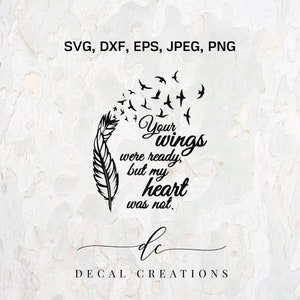 May include: A black and white graphic design with a feather and birds in flight. The text says "Your wings were ready, but my heart was not." Also includes "SVG, DXF, EPS, JPEG, PNG" and "DECAL CREATIONS".