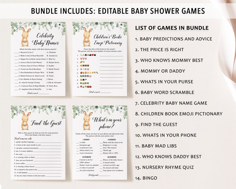 May include: A set of 14 printable baby shower games featuring a cute bunny rabbit illustration. The games include: Baby Predictions and Advice, The Price is Right, Who Knows Mommy Best, Mommy or Daddy, What's in Your Purse, Baby Word Scramble, Celebrity Baby Name Game, Children's Book Emoji Pictionary, Find the Guest, What's in Your Phone, Baby Mad Libs, Who Knows Daddy Best, Nursery Rhyme Quiz, and Bingo.