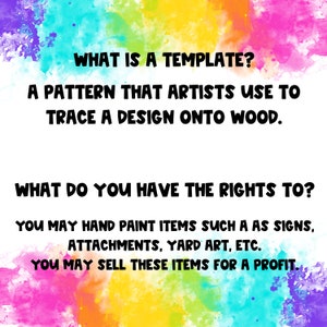 May include: A colorful graphic with the text "What is a template?" and "A pattern that artists use to trace a design onto wood."  The text "What do you have the rights to?" is also included, along with the text "You may hand paint items such as signs, attachments, yard art, etc. You may sell these items for a profit."
