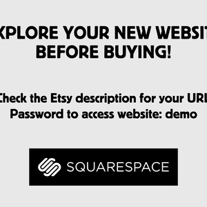 Pu&ograve; includere: Testo bianco e nero su sfondo grigio che recita "EXPLORE YOUR NEW WEBSITE BEFORE BUYING!"  Sotto il testo c'&egrave; un testo pi&ugrave; piccolo in bianco e nero che recita "Check the Etsy description for your URL Password to access website: demo".  Un pulsante nero con un logo bianco che recita "SQUARESPACE" si trova nella parte inferiore dell'immagine.
