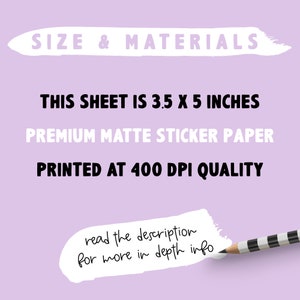 May include: A white background with black text that reads "SIZE & MATERIALS", "THIS SHEET IS 3.5 X 5 INCHES", "PREMIUM MATTE STICKER PAPER", and "PRINTED AT 400 DPI QUALITY". A pencil with black and white stripes is partially visible in the bottom right corner of the image.