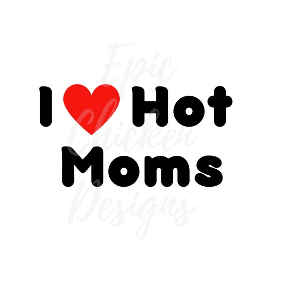 I Love Hot Moms PNG - Etsy