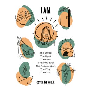 May include: A graphic design with the words "I AM" at the top, surrounded by line drawings and text. The drawings include bread, a door, a shepherd, and a cross. The text includes "The Bread, The Light, The Door, The Shepherd, The Resurrection, The Way, The Vine" and "GO TELL THE WORLD."
