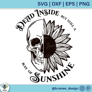 May include: Black and white graphic design featuring a skull and sunflower. The skull is on the left side of the design and the sunflower is on the right side. The text "Dead Inside But Still A Ray Of Sunshine" is written around the design.