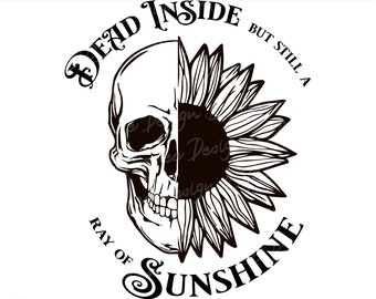 Dead Inside But Still A Ray Of Sunshine SVG | Dead Inside SVG | Skull SVG | Sunflower svg | Skull T-Shirt Design | Cut File For Cricut