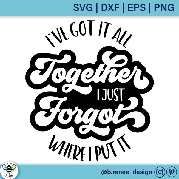 I've Got It All Together I Just Forgot Where I Put It SVG | Sarcastic Sayings SVG | Funny SVG | Funny Shirt Design | Mom Life Cut File