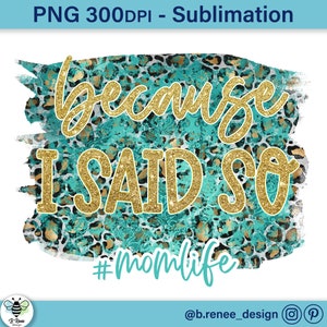 Omdat ik het zei PNG | Grappig moedercitaat | Moeder leven PNG | Moeder sublimatie ontwerp | Moeder levenscitaten | Luipaardprint en turquoise sublimatie