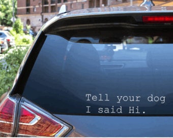 Tell Your Dog I Said Hi permanent vinyl decal for vehicle, windows, laptops, etc.