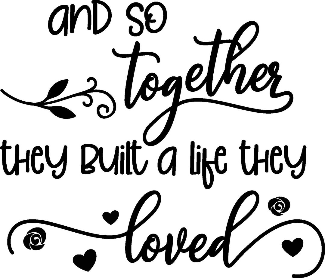 And so Together They Built a Life They Love SVG Digitsl File Only