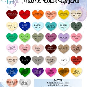 May include: A chart of heart-shaped color options for a name. The colors include deep red, red, orange, cantaloupe, yellow, champagne, frosted yellow, deep blue, pastel blue, robin's egg blue, pastel aqua, dark sage, green, grass green, fern green, amethyst, violet, bubblegum pink, frosted pink, pastel pink, blush pink, brown, macchiato, taupe, champagne, black, gray, pastel gray, white, pale red mirror, blue mirror, green mirror, purple mirror, pink mirror, amber gold mirror, gold mirror, rose gold mirror, and silver mirror. The chart also includes a note explaining the different finishes: matte, mirror, and translucent.