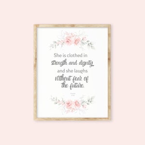 May include: A printable wall art design with a floral border and the quote "She is clothed in strength and dignity and she laughs without fear of the future." with the scripture reference "Proverbs 31:25".