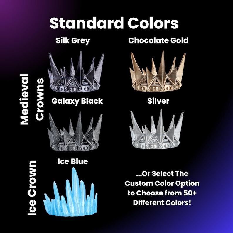 May include: A selection of crowns in different colors, including silk grey, chocolate gold, galaxy black, silver, and ice blue. The crowns are available in two styles: medieval and ice crown. The text "...Or Select The Custom Color Option to Choose from 50+ Different Colors!" is also included.