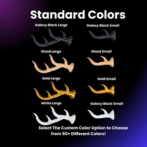 May include: A set of antlers in various colors and sizes, including galaxy black, wood, gold, and white. The antlers are available in both large and small sizes. The text "Standard Colors" is at the top of the image. The text "Select The Custom Color Option to Choose from 50+ Different Colors!" is at the bottom of the image.