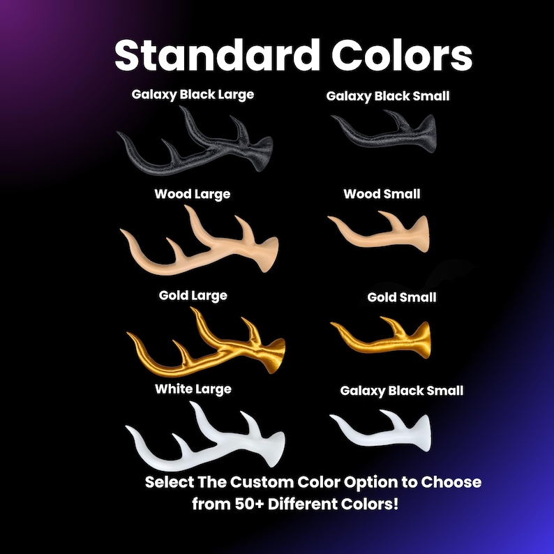 May include: A set of antlers in various colors and sizes, including galaxy black, wood, gold, and white. The antlers are available in both large and small sizes. The text "Standard Colors" is at the top of the image. The text "Select The Custom Color Option to Choose from 50+ Different Colors!" is at the bottom of the image.