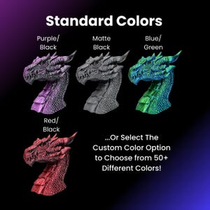 May include: Four dragon head figurines in different colors: purple, gray, green, and red. The text "Standard Colors" is at the top of the image. The text "...Or Select The Custom Color Option to Choose from 50+ Different Colors!" is at the bottom of the image.