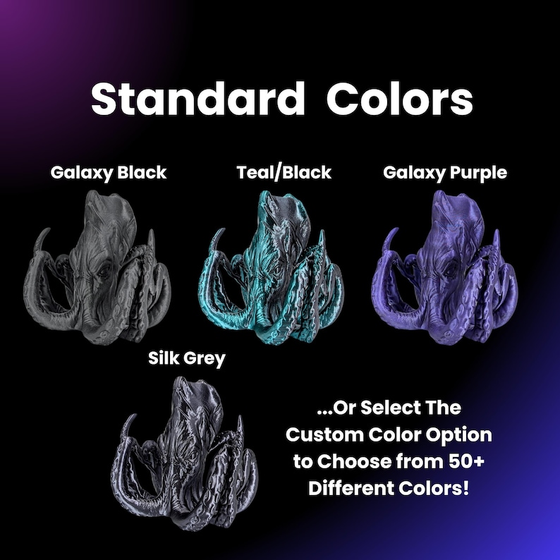 May include: Four 3D printed octopus figurines in different colors: galaxy black, teal and black, galaxy purple, and silk grey. The text "Standard Colors" is at the top of the image. The text "...Or Select The Custom Color Option to Choose from 50+ Different Colors!" is at the bottom of the image.