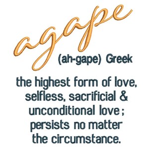 May include: A graphic design with the word "agape" written in a cursive font in orange. The word is defined as "(ah-gape) Greek the highest form of love, selfless, sacrificial & unconditional love; persists no matter the circumstance."