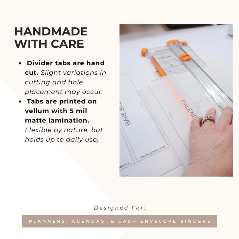 May include: A clear paper trimmer with orange accents sits on a white surface next to translucent vellum divider tabs featuring black text. The text reads HANDMADE WITH CARE, Divider tabs are hand cut, Tabs are printed on vellum with 5 mil matte lamination, and Designed For: PLANNERS, AGENDAS, & CASH ENVELOPE BINDERS.