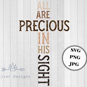 May include: A brown cross with the words "All Are Precious In His Sight" written on it. The words are in a distressed font and are in different shades of brown. The cross is on a white wood background. The image also includes a circle with the words "SVG, PNG, JPG" written in black text.