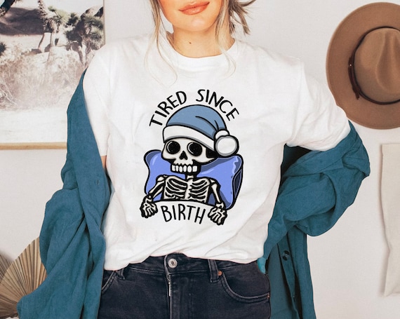 Tired Since Birth Skeleton Tshirt, Always Tired Shirt, Tired Mom Club Gift Idea, Cute Skeleton Shirt, Tired Teacher Gifts, Sleep Deprived