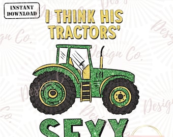 I Think His Tractors Sexy Digital Download, Green and Yellow Glitter Tractor Png, Inspired by Country Song, She Thinks My Tractors Sexy