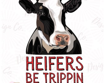 Heifers Be Trippin Cow Digital Design / PNG / JPG / Sublimation / Digital Download / Screenprint