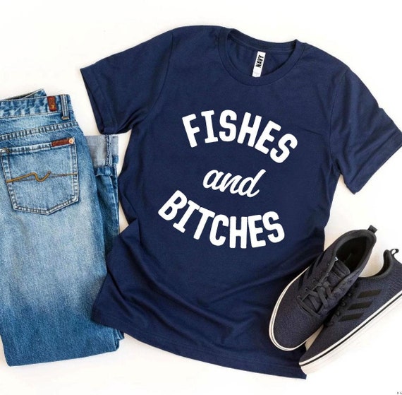 Fishes and Bitches T-shirt, Funny Fishing Tee, Gift for Fisherman, Fishing  Tee, Offensive Fisherman Tee, Funny Fishing Shirt for Women 
