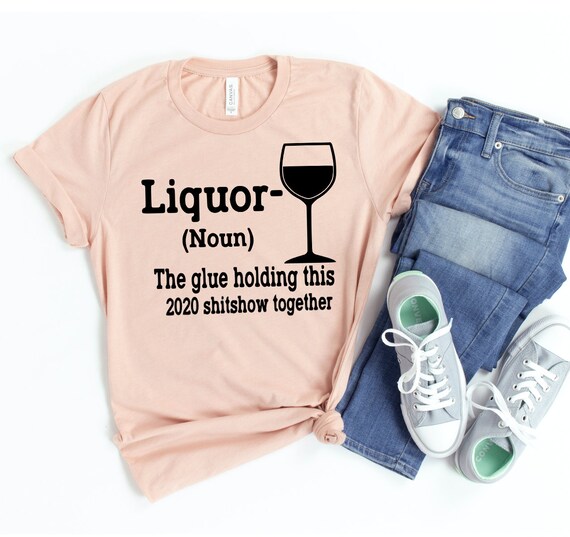 Liquor the Glue Holding This 2020 T-shirt Shit Show Together | Etsy