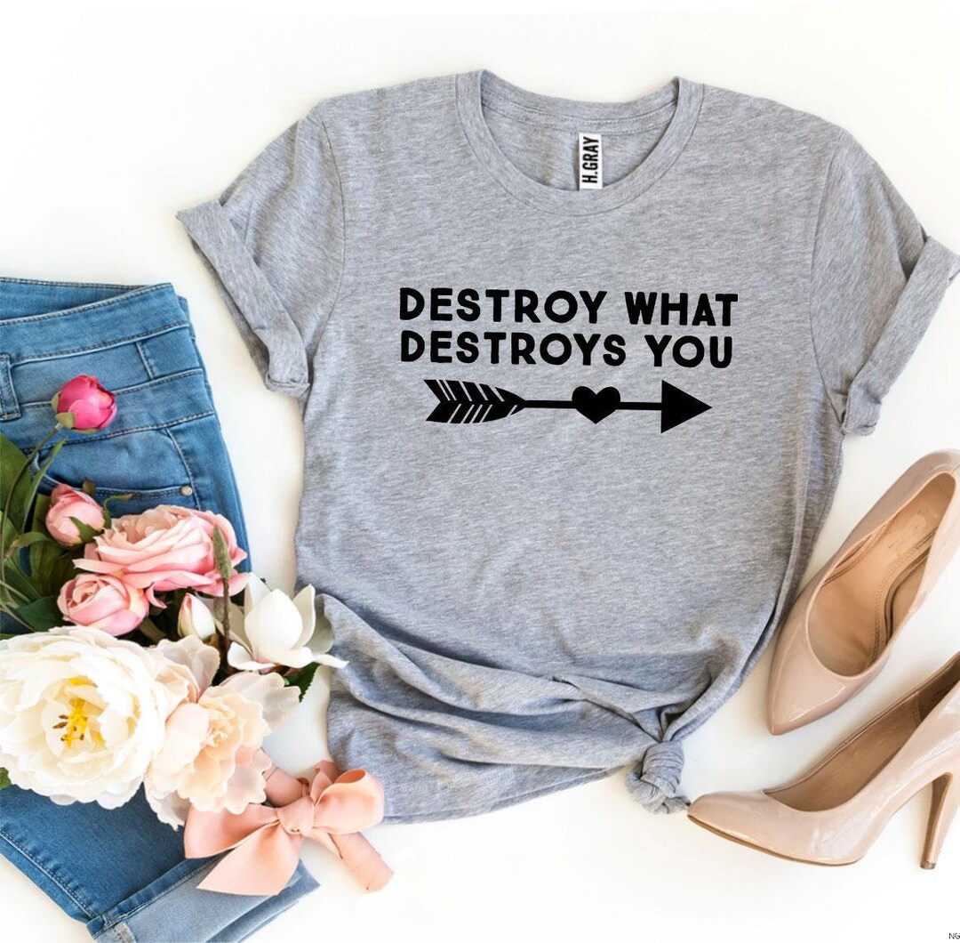 Destroy What Destroys You T-shirt Inspirational T-shirt - Etsy