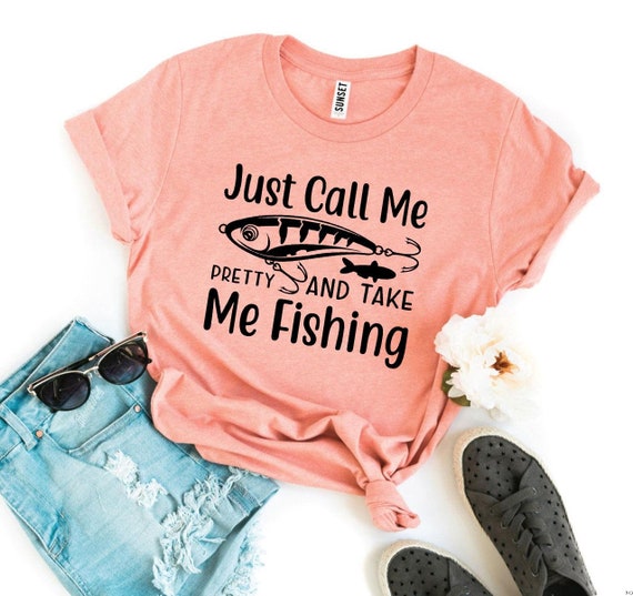 Just Call Me Pretty and Take Me Fishing T Shirt, Funny Fishing Shirt, Fish  Shirt, Boating Shirt, Lake Shirt , Fisherman Shirt, Lake Life 