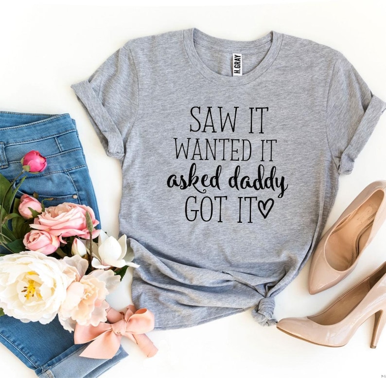 Princess t-shirt Saw It Wanted It Asked Daddy Got It T-Shirt Slogan tee Told Papa Tee Daddy/'s Little Girl Tee T-shirt with sayings