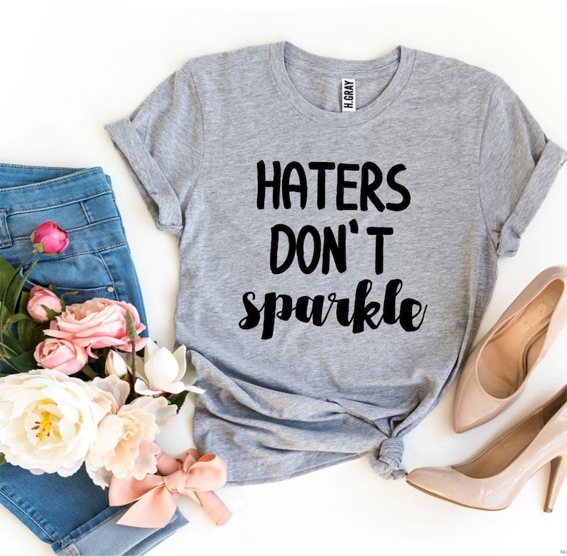 Haters Quotes Haters don/'t shirt Dear Haters Tee popular tees haters gift Haters Gonna Haters Tees Haters Don\u2019t Sparkle T-Shirt
