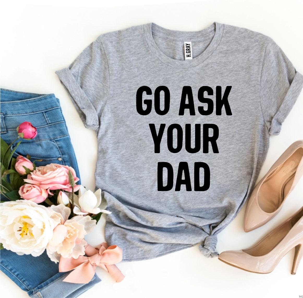 Go Ask Your Dad T-shirt Gifts for Dad Working Dad Tee Dad - Etsy