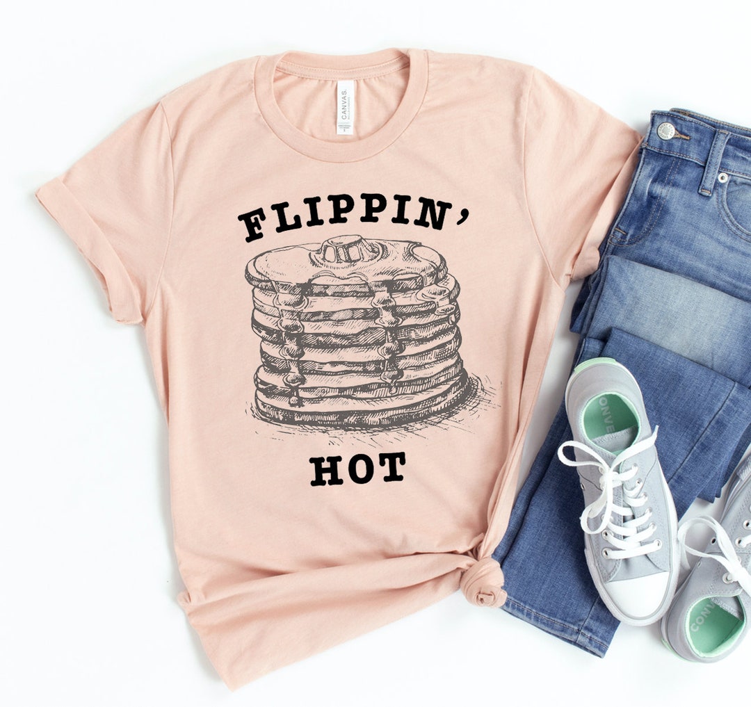 Flippin Hot T-shirt Flip for Pancakes Shirt Pan Cakes - Etsy