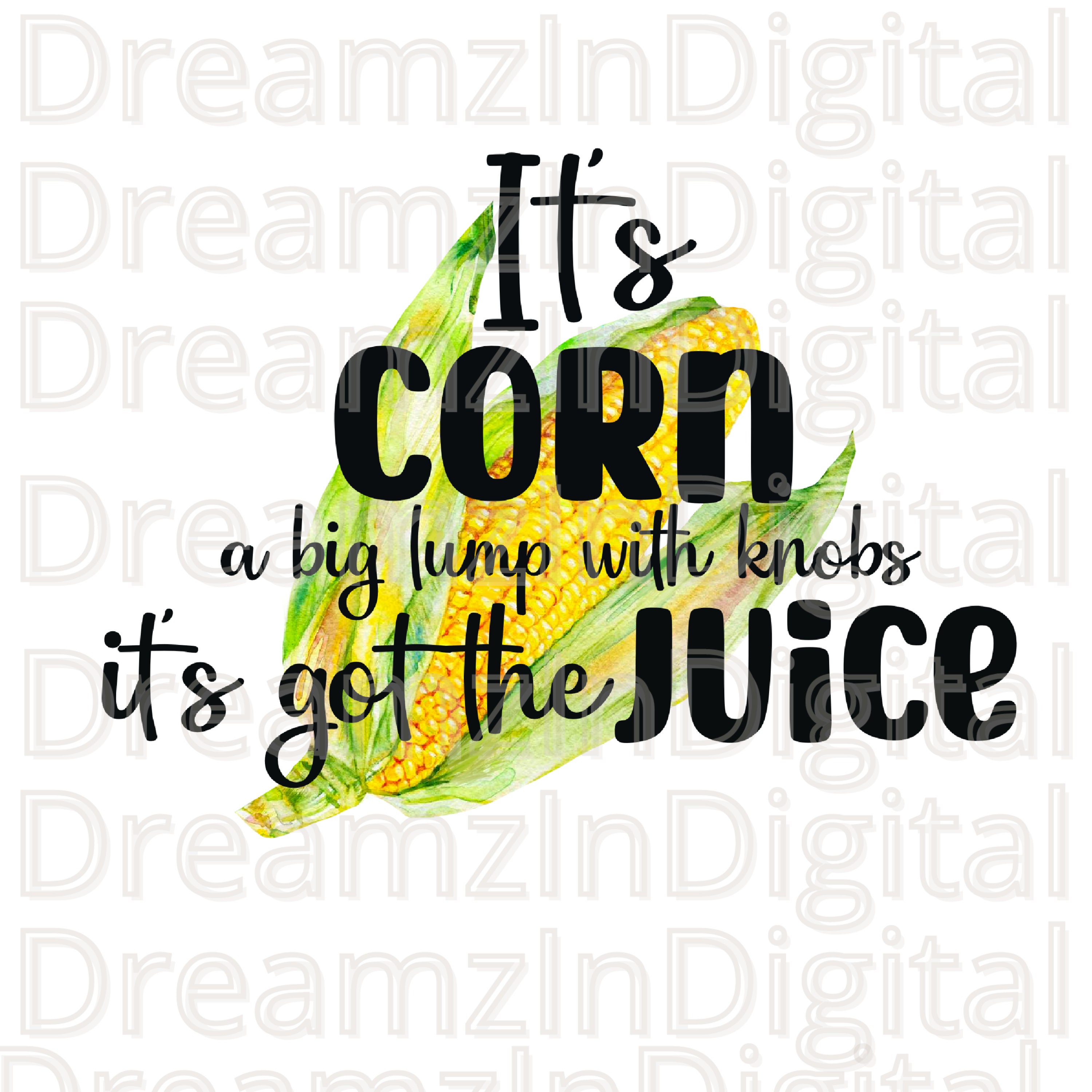 Its Corn Png It Has the Juice Png File Sublimation Digital Etsy Israel