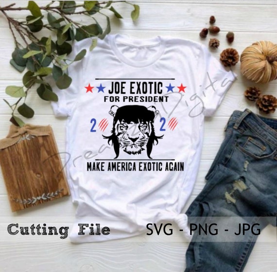 Joe Exotic For President Shirt Svg Tiger King Svg Funny Joe Etsy